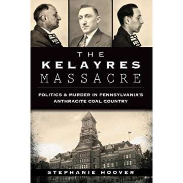 The Kelayres Massacre: Politics & Murder in Pennsylvania's Anthracite Coal Country (True Crime)