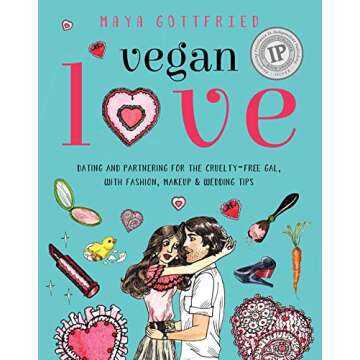 Vegan Love: Dating and Partnering for the Cruelty-Free Gal, with Fashion, Makeup & Wedding Tips
