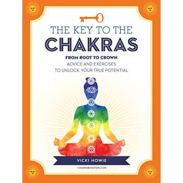 The Key to the Chakras: From Root to Crown: Advice and Exercises to Unlock Your True Potential (Keys To)