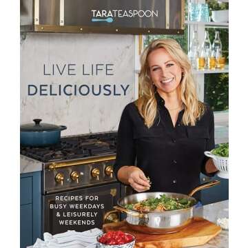 Live Life Deliciously With Tara Teaspoon: Recipes for Busy Weekdays and Leisurely Weekends