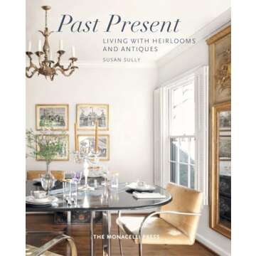 Past Present: Living with Heirlooms and Antiques - A Timeless Journey