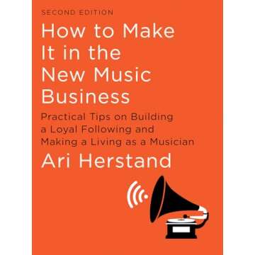 How To Make It in the New Music Business: Practical Tips on Building a Loyal Following and Making a ...