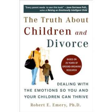 The Truth About Children and Divorce: Dealing with the Emotions So You and Your Children Can Thrive