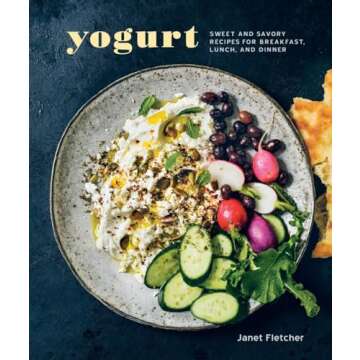 Yogurt: Sweet and Savory Recipes for Breakfast, Lunch, and Dinner [A Cookbook]