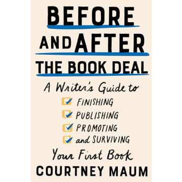Before and After the Book Deal: A Writer's Guide to Finishing, Publishing, Promoting, and Surviving ...