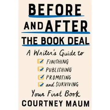 Before and After the Book Deal: A Writer's Guide to Finishing, Publishing, Promoting, and Surviving ...