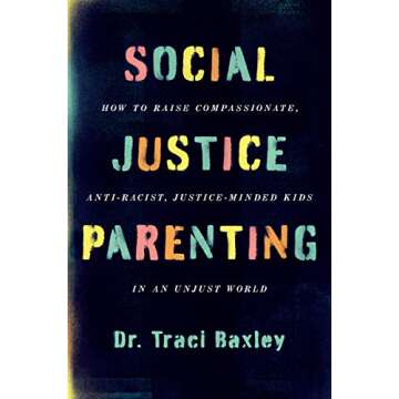 Social Justice Parenting How to Raise Compassionate Anti Racist Justice Minded Kids in an Unjust Wor...