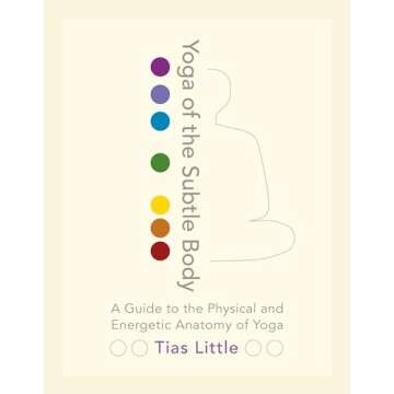 Yoga of the Subtle Body: A Guide to the Physical and Energetic Anatomy of Yoga