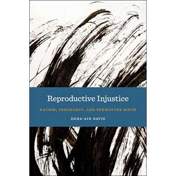 Reproductive Injustice: Racism, Pregnancy, and Premature Birth (Anthropologies of American Medicine:...