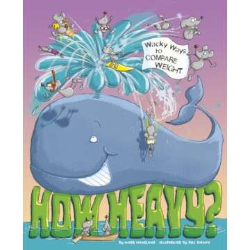 How Heavy?: Wacky Ways to Compare Weight (Wacky Comparisons)