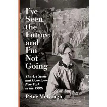 I've Seen the Future and I'm Not Going: The Art Scene and Downtown New York in the 1980s