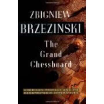 The Grand Chessboard: American Primacy And Its Geostrategic Imperatives