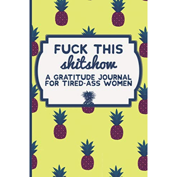 Fuck This Shit Show: A Gratitude Journal for Tired-Ass Women