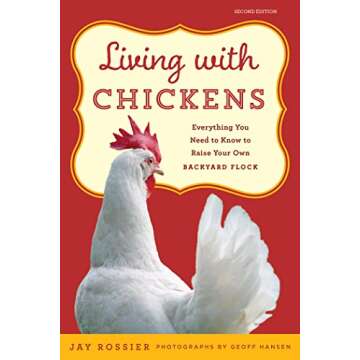Living with Chickens: Everything You Need To Know To Raise Your Own Backyard Flock