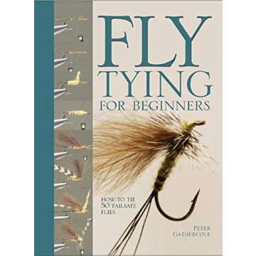 Fly Tying For Beginners: How to Tie 50 Failsafe Flies (Fly Fishing Book for Anglers)
