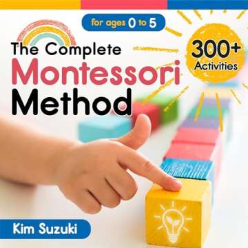 The Complete Montessori Method Book: Nurturing Creativity and Independence in Babies, Toddlers and P...