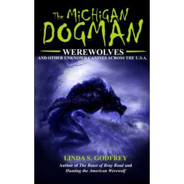 The Michigan Dogman: Werewolves and Other Unknown Canines Across the U.S.A. (Unexplained Presents)
