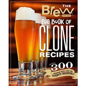 The Brew Your Own Big Book of Clone Recipes: Featuring 300 Homebrew Recipes from Your Favorite Brewe...