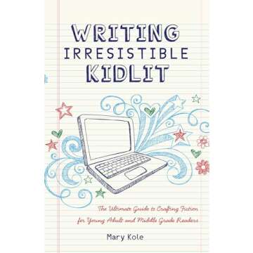 Writing Irresistible Kidlit: The Ultimate Guide to Crafting Fiction for Young Adult and Middle Grade...