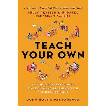 Teach Your Own: The Indispensable Guide to Living and Learning with Children at Home