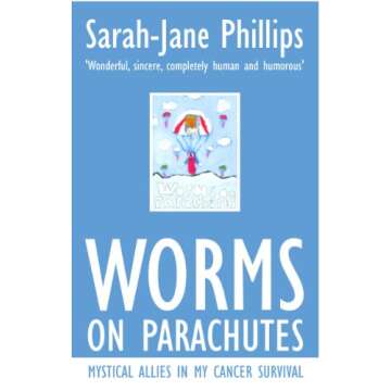 Worms On Parachutes - Mystical Allies In My Cancer Survival