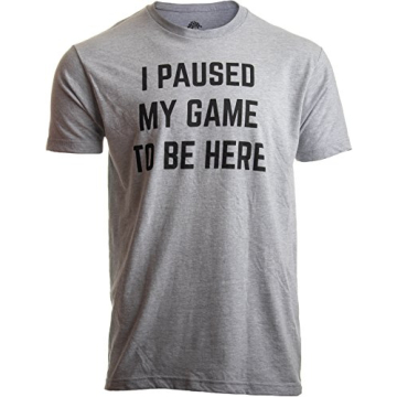 Ann Arbor T-shirt Co. I Paused My Game to Be Here | Funny Video Gamer Gaming Player Humor Joke for M...