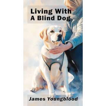 Living With a Blind Dog: A Comprehensive Guide for Loving Pet Owners