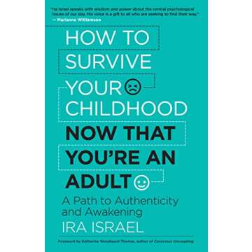How to Survive Your Childhood Now That You’re an Adult: A Path to Authenticity and Awakening