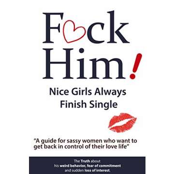 F*CK Him!: Nice Girls Always Finish Single - Transform Your Dating Life