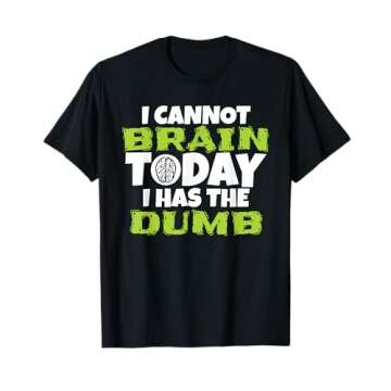 I Cannot Brain Today I Has The Dumb T-Shirt for Everyone