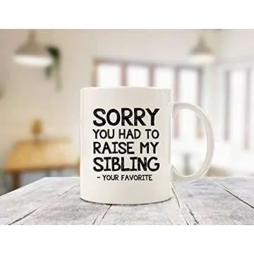 Sorry You Had To Raise My Sibling, Favorite Child Funny Coffee Mug - Birthday Gifts for Mom, Dad from Daughter, Son, Kids - Best Mom & Dad Gifts - Gag Bday Present Idea for Parents - Fun Novelty Cup