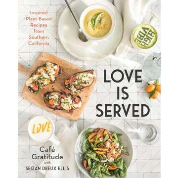 Love is Served: Inspired Plant-Based Recipes from Southern California: A Cookbook
