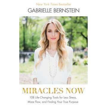 Miracles Now: 108 Life-Changing Tools for Less Stress, More Flow, and Finding Your True Purpos e