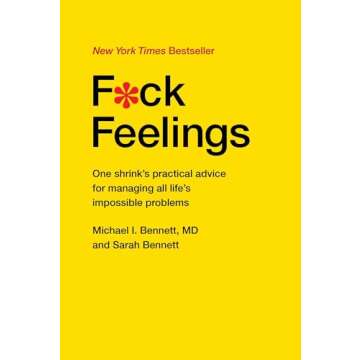 F*ck Feelings: One Shrink's Practical Advice for Managing All Life's Impossible Problems