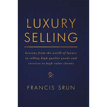 Luxury Selling: Lessons from the world of luxury in selling high quality goods and services to high value clients
