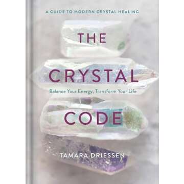 The Crystal Code: Balance Your Energy, Transform Your Life - Unlock Your True Potential with Healing...