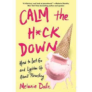 Calm the H*ck Down: How to Let Go and Lighten Up About Parenting