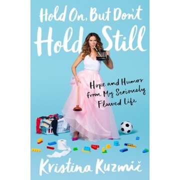 Hold On, But Don't Hold Still: Hope and Humor from My Seriously Flawed Life
