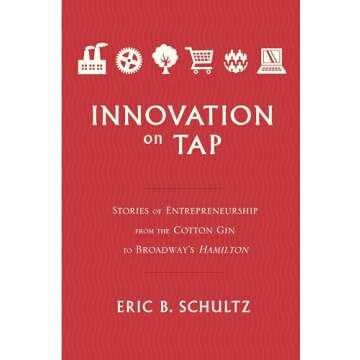 Innovation on Tap: Stories of Entrepreneurship from the Cotton Gin to Broadway's Hamilton