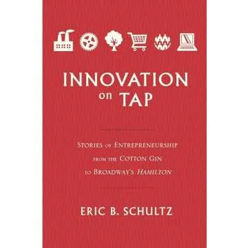 Innovation on Tap: Stories of Entrepreneurship from the Cotton Gin to Broadway's Hamilton