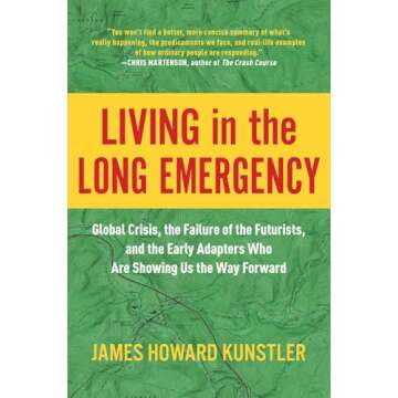 Living in the Long Emergency: Global Crisis, the Failure of the Futurists, and the Early Adapters Wh...