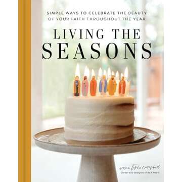 Living the Seasons: Simple Ways to Celebrate the Beauty of Your Faith throughout the Year