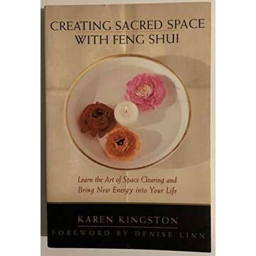 Creating Sacred Space With Feng Shui: Learn the Art of Space Clearing and Bring New Energy into Your...