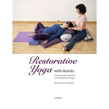 Restorative Yoga: with Assists A Manual for Teachers and Students of Yoga
