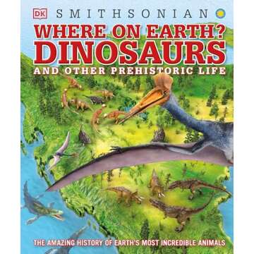 Where on Earth? Dinosaurs and Other Prehistoric Life: The Amazing History of Earth's Most Incredible...