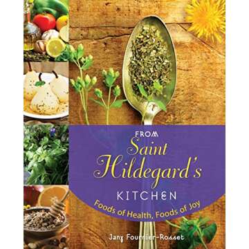 From Saint Hildegard's Kitchen: Foods of Health, Foods of Joy