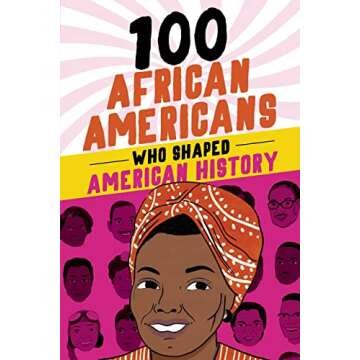 100 African Americans Who Shaped American History: Incredible Stories of Black Heroes (Black History...