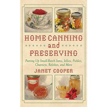 Home Canning and Preserving: Small-Batch Recipes for Jams, Pickles, and More