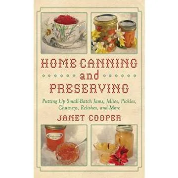 Home Canning and Preserving: Small-Batch Recipes for Jams, Pickles, and More