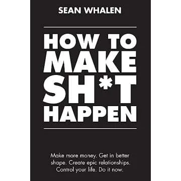 How to Make Sh*t Happen: Make more money, get in better shape, create epic relationships and control...